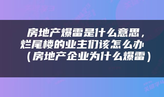  房地产爆雷是什么意思，烂尾楼的业主们该怎么办（房地产企业为什么爆雷） 