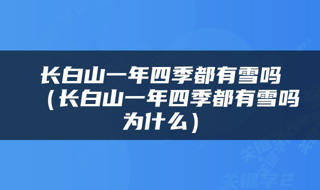 长白山一年四季都有雪吗（长白山一年四季都有雪吗为什么）