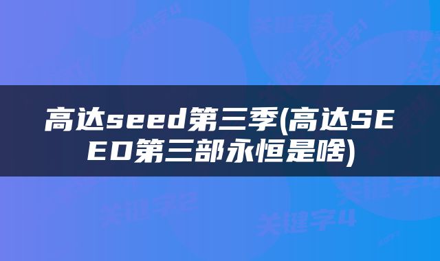 高达seed第三季(高达SEED第三部永恒是啥)