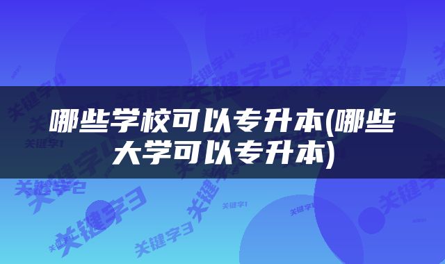 哪些学校可以专升本(哪些大学可以专升本)