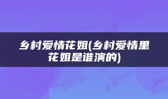 乡村爱情花姐(乡村爱情里花姐是谁演的)