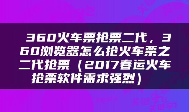  360火车票抢票二代，360浏览器怎么抢火车票之二代抢票（2017春运火车抢票软件需求强烈） 