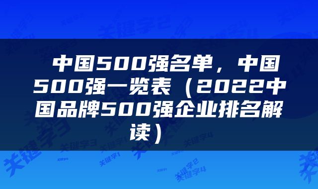  中国500强名单，中国500强一览表（2022中国品牌500强企业排名解读） 