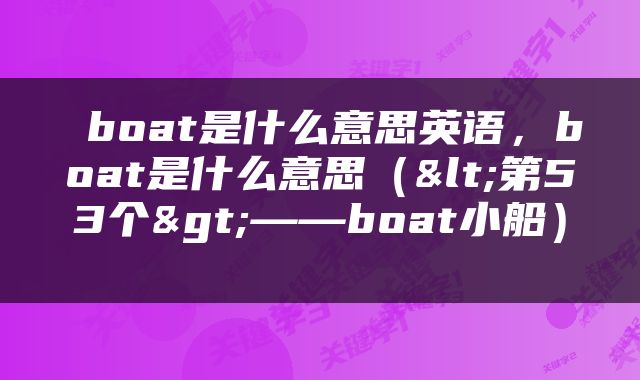  boat是什么意思英语，boat是什么意思（<第53个>——boat小船） 