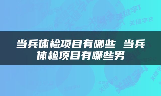 当兵体检项目有哪些 当兵体检项目有哪些男