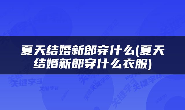 夏天结婚新郎穿什么(夏天结婚新郎穿什么衣服)