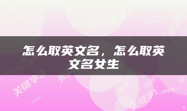 怎么取英文名，怎么取英文名女生