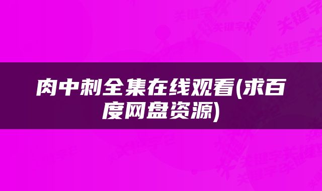 肉中刺全集在线观看(求百度网盘资源)