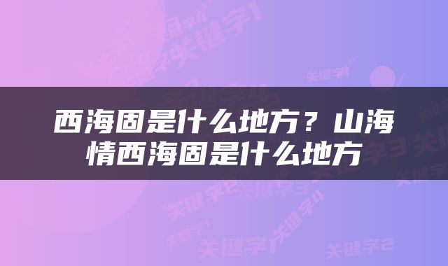 西海固是什么地方？山海情西海固是什么地方