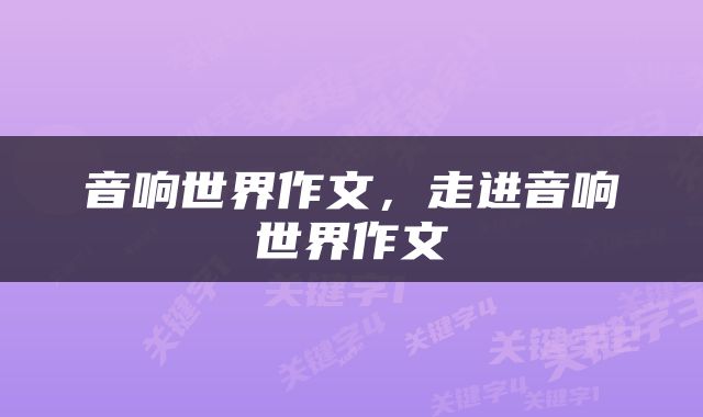 音响世界作文，走进音响世界作文