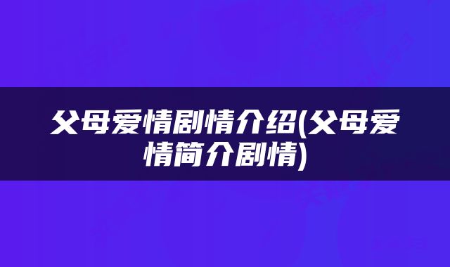 父母爱情剧情介绍(父母爱情简介剧情)
