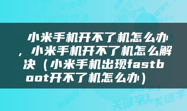  小米手机开不了机怎么办，小米手机开不了机怎么解决（小米手机出现fastboot开不了机怎么办） 
