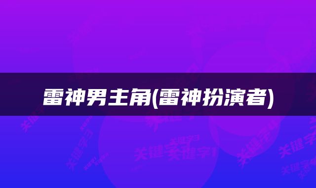 雷神男主角(雷神扮演者)