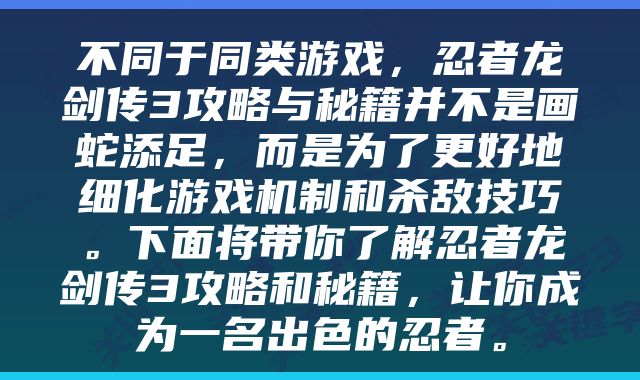 不同于同类游戏，忍者龙剑传3攻略与秘籍并不是画蛇添足，而是为了更好地细化游戏机制和杀敌技巧。下面将带你了解忍者龙剑传3攻略和秘籍，让你成为一名出色的忍者。