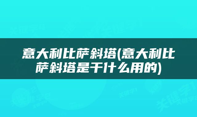 意大利比萨斜塔(意大利比萨斜塔是干什么用的)