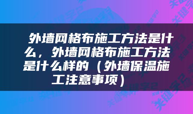  外墙网格布施工方法是什么，外墙网格布施工方法是什么样的（外墙保温施工注意事项） 