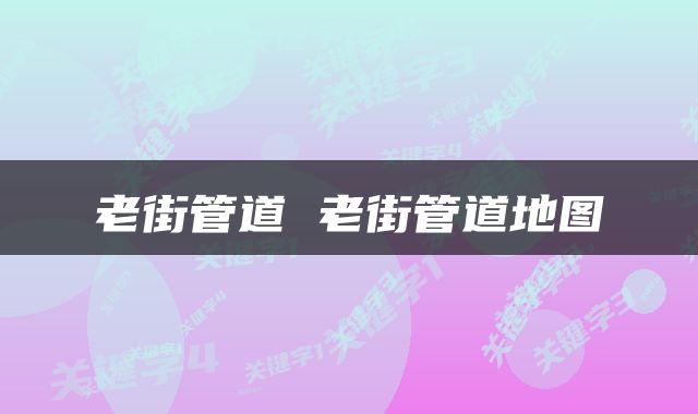 老街管道 老街管道地图