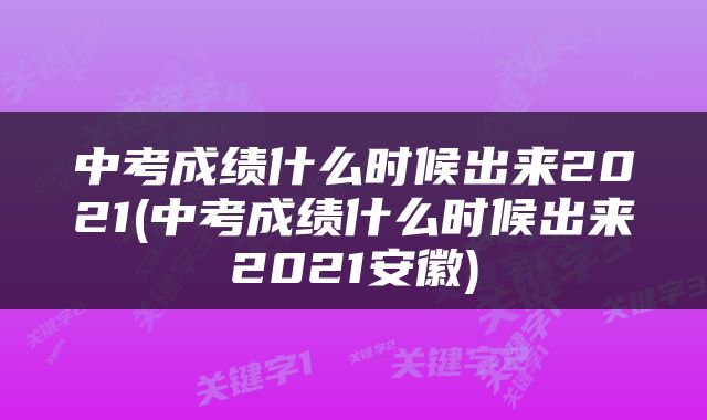 中考成绩什么时候出来2021(中考成绩什么时候出来2021安徽)