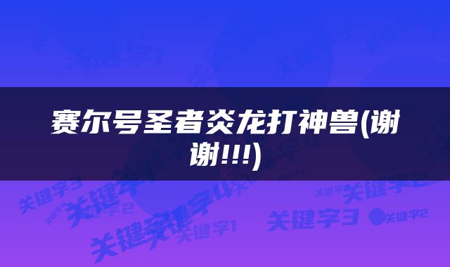赛尔号圣者炎龙打神兽(谢谢!!!)