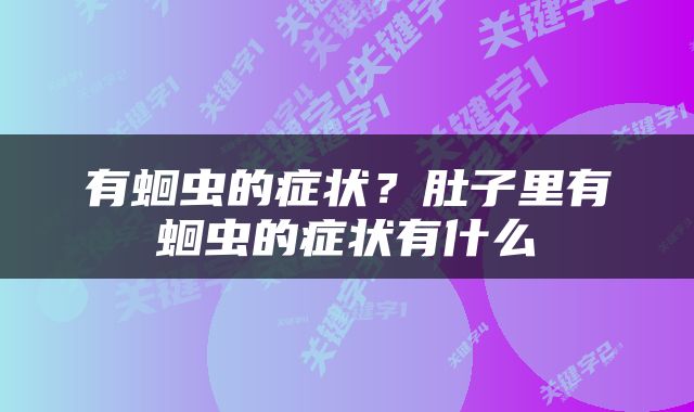有蛔虫的症状？肚子里有蛔虫的症状有什么
