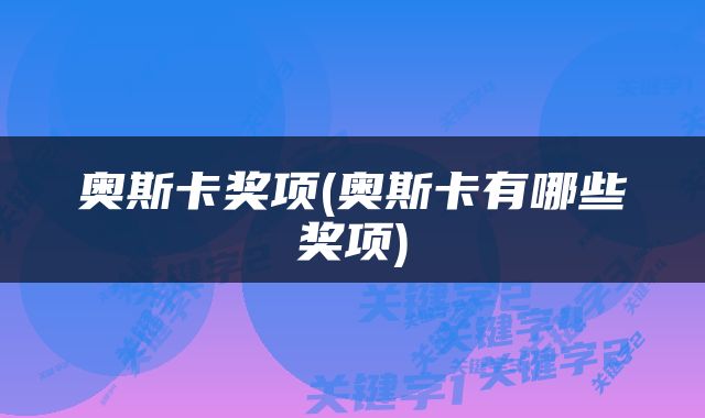 奥斯卡奖项(奥斯卡有哪些奖项)