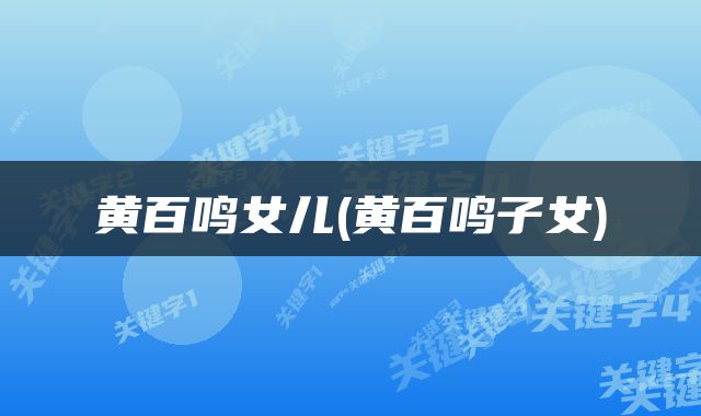 黄百鸣女儿(黄百鸣子女)