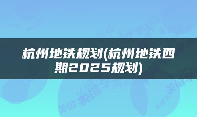 杭州地铁规划(杭州地铁四期2025规划)