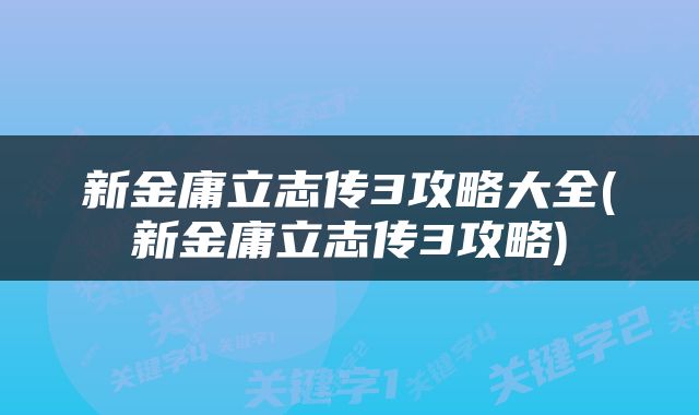 新金庸立志传3攻略大全(新金庸立志传3攻略)