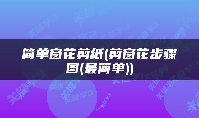 简单窗花剪纸(剪窗花步骤图(最简单))