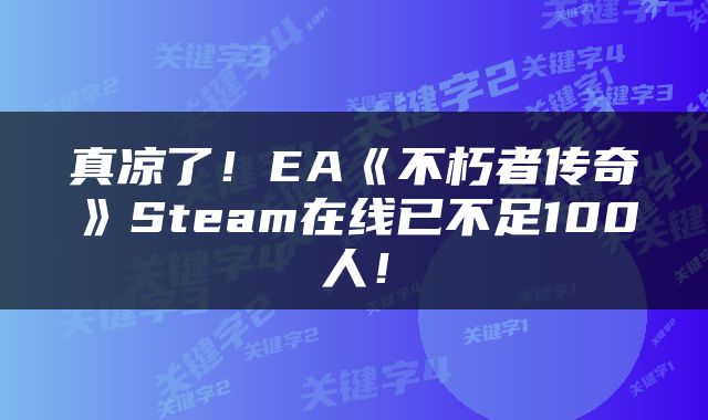 真凉了！EA《不朽者传奇》Steam在线已不足100人！