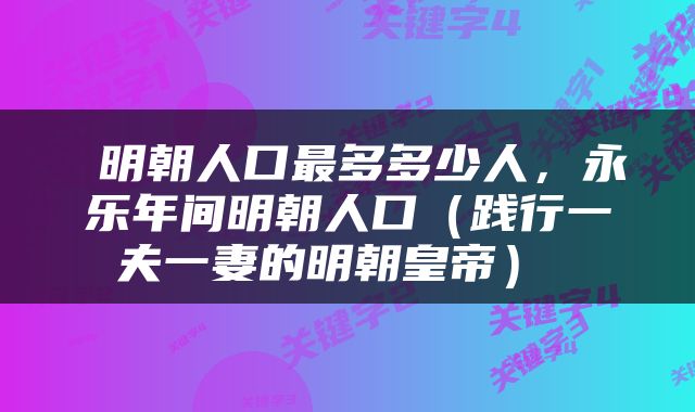  明朝人口最多多少人，永乐年间明朝人口（践行一夫一妻的明朝皇帝） 