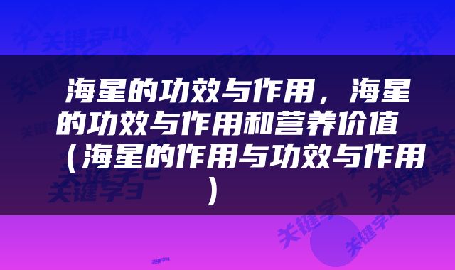  海星的功效与作用，海星的功效与作用和营养价值（海星的作用与功效与作用） 
