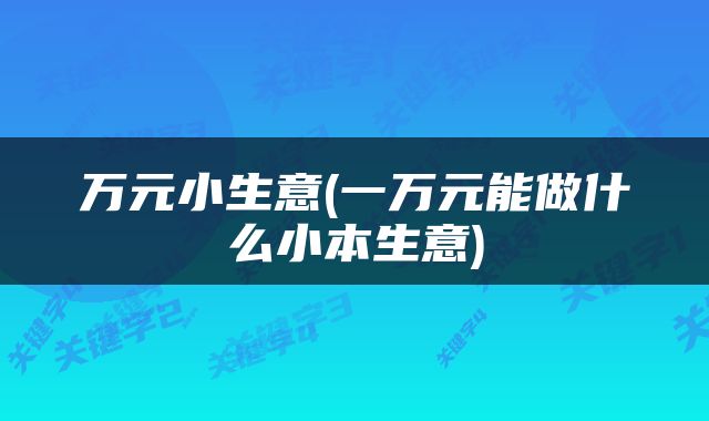 万元小生意(一万元能做什么小本生意)