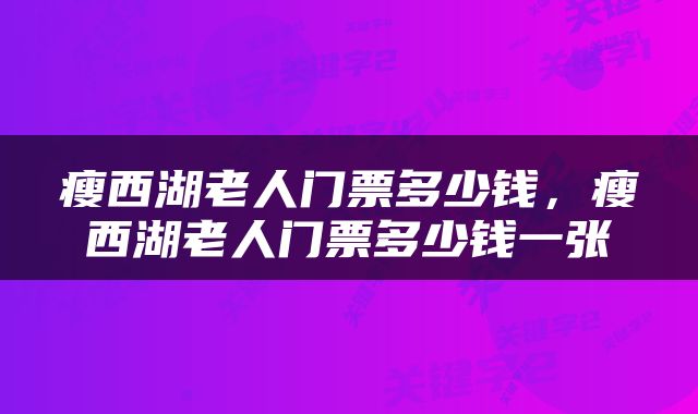 瘦西湖老人门票多少钱，瘦西湖老人门票多少钱一张