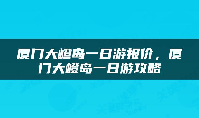 厦门大嶝岛一日游报价，厦门大嶝岛一日游攻略
