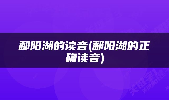 鄱阳湖的读音(鄱阳湖的正确读音)