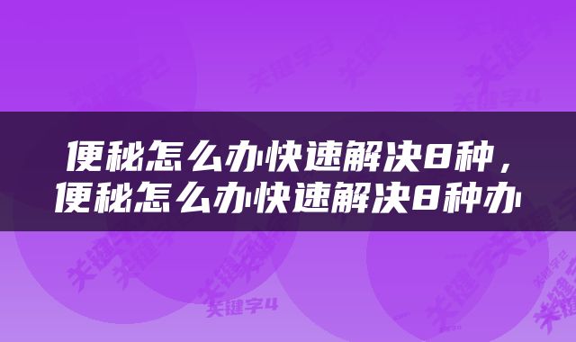 便秘怎么办快速解决8种，便秘怎么办快速解决8种办