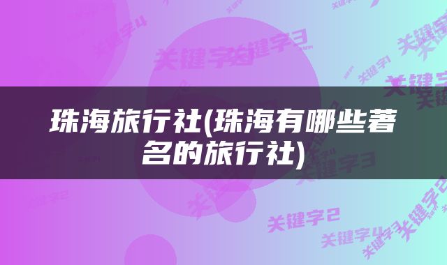珠海旅行社(珠海有哪些著名的旅行社)