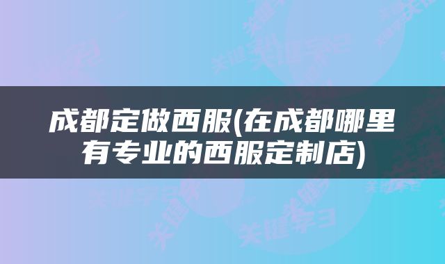 成都定做西服(在成都哪里有专业的西服定制店)