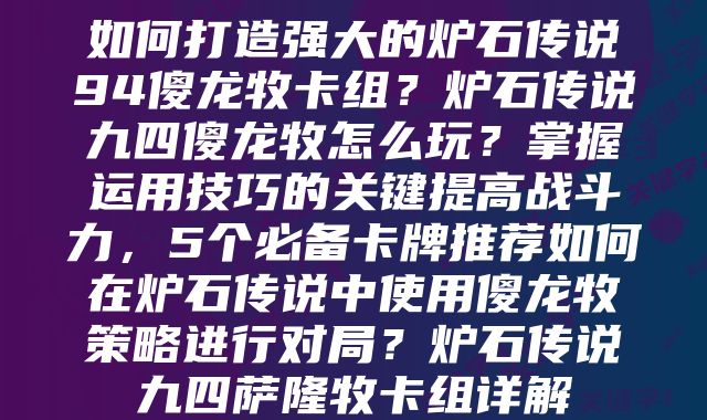 如何打造强大的炉石传说94傻龙牧卡组？炉石传说九四傻龙牧怎么玩？掌握运用技巧的关键提高战斗力，5个必备卡牌推荐如何在炉石传说中使用傻龙牧策略进行对局？炉石传说九四萨隆牧卡组详解