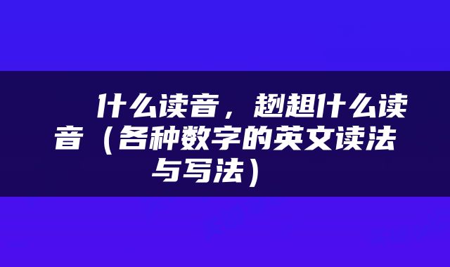  峇峇什么读音，趔趄什么读音（各种数字的英文读法与写法） 