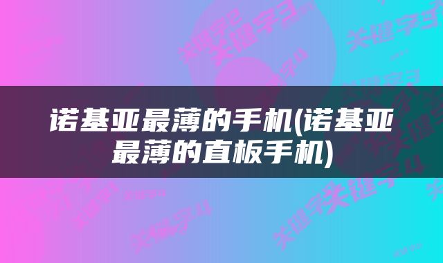 诺基亚最薄的手机(诺基亚最薄的直板手机)