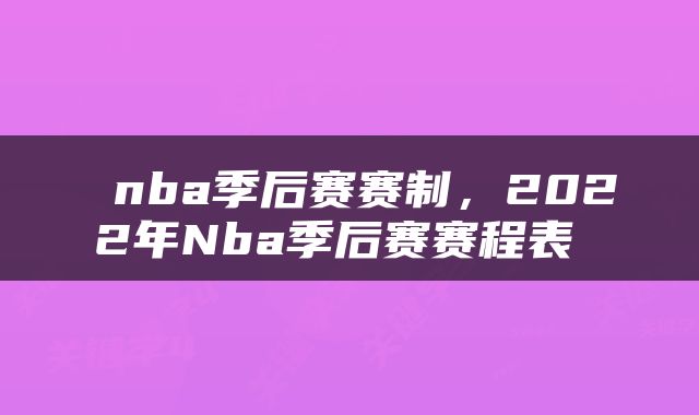  nba季后赛赛制，2022年Nba季后赛赛程表 