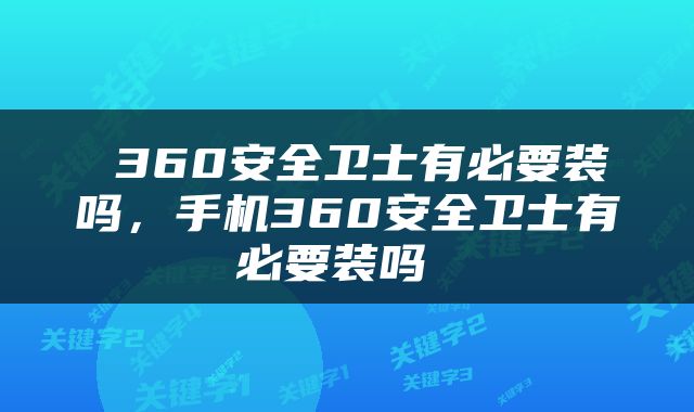  360安全卫士有必要装吗，手机360安全卫士有必要装吗 