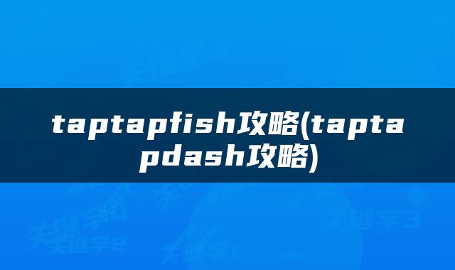 taptapfish攻略(taptapdash攻略)