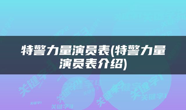 特警力量演员表(特警力量演员表介绍)