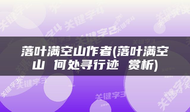 落叶满空山作者(落叶满空山 何处寻行迹 赏析)