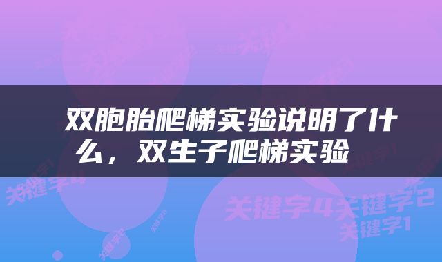  双胞胎爬梯实验说明了什么，双生子爬梯实验 