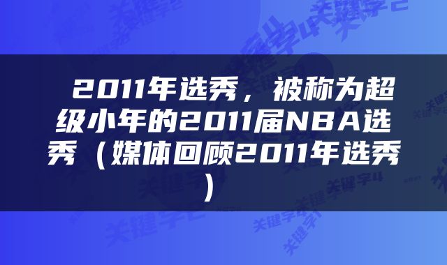  2011年选秀，被称为超级小年的2011届NBA选秀（媒体回顾2011年选秀） 
