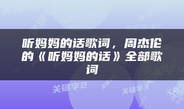 听妈妈的话歌词，周杰伦的《听妈妈的话》全部歌词